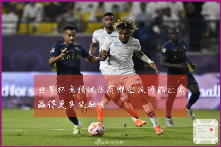 世界杯竞猜玩法有哪些技巧能让你赢得更多奖励吗